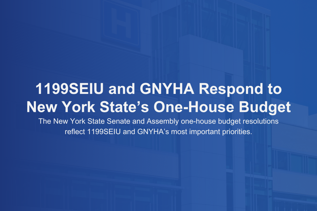1199SEIU and GNYHA Respondto New York State’s One-House Budget